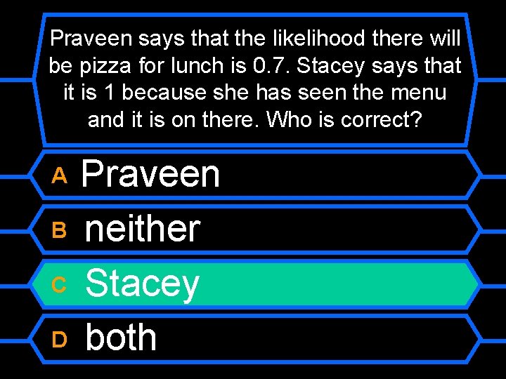 Praveen says that the likelihood there will be pizza for lunch is 0. 7.