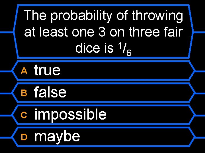 The probability of throwing at least one 3 on three fair dice is 1/6