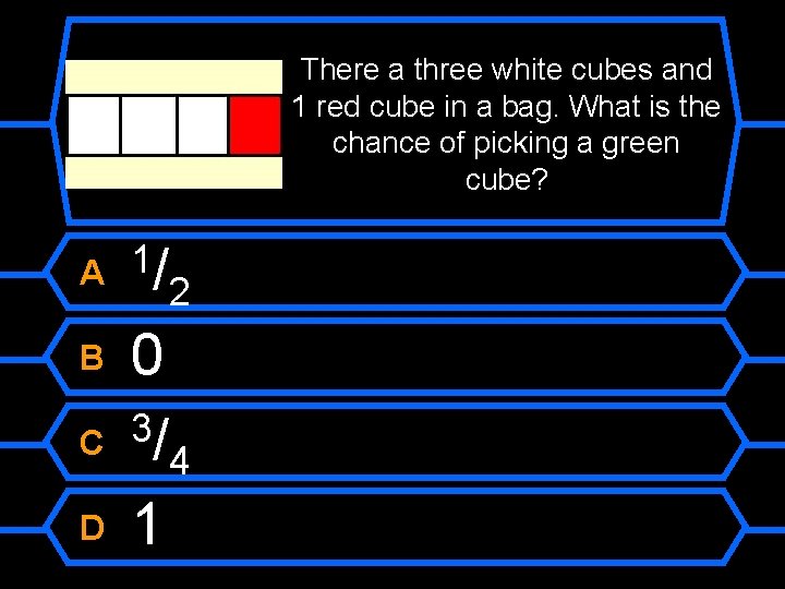 There a three white cubes and 1 red cube in a bag. What is