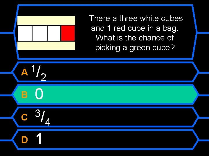 There a three white cubes and 1 red cube in a bag. What is