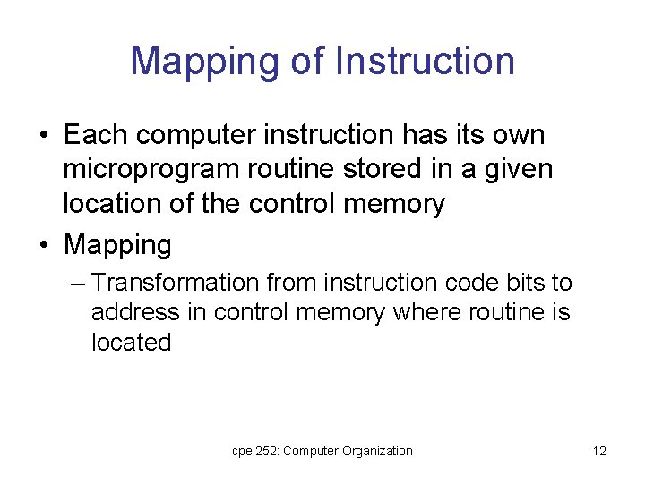 Mapping of Instruction • Each computer instruction has its own microprogram routine stored in