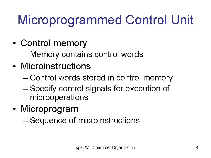 Microprogrammed Control Unit • Control memory – Memory contains control words • Microinstructions –