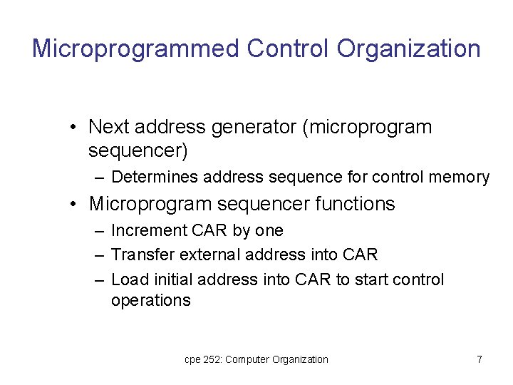 Microprogrammed Control Organization • Next address generator (microprogram sequencer) – Determines address sequence for