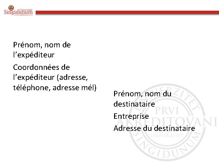 Prénom, nom de l’expéditeur Coordonnées de l’expéditeur (adresse, téléphone, adresse mél) Prénom, nom du