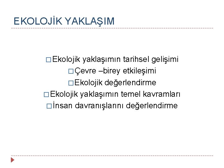 EKOLOJİK YAKLAŞIM � Ekolojik yaklaşımın tarihsel gelişimi � Çevre –birey etkileşimi � Ekolojik değerlendirme