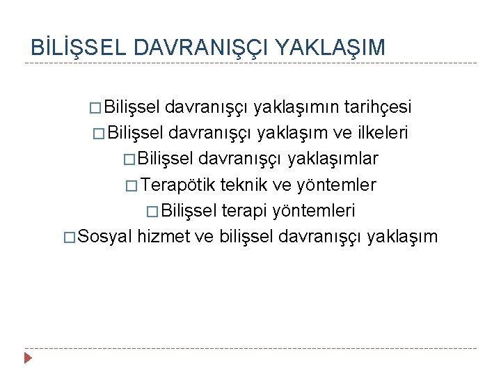 BİLİŞSEL DAVRANIŞÇI YAKLAŞIM � Bilişsel davranışçı yaklaşımın tarihçesi � Bilişsel davranışçı yaklaşım ve ilkeleri BİLİŞSEL DAVRANIŞÇI YAKLAŞIM � Bilişsel davranışçı yaklaşımın tarihçesi � Bilişsel davranışçı yaklaşım ve ilkeleri
