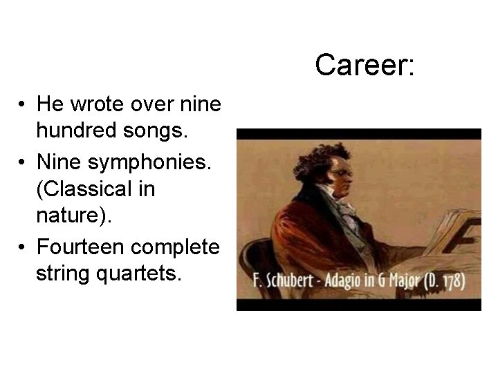 Career: • He wrote over nine hundred songs. • Nine symphonies. (Classical in nature).