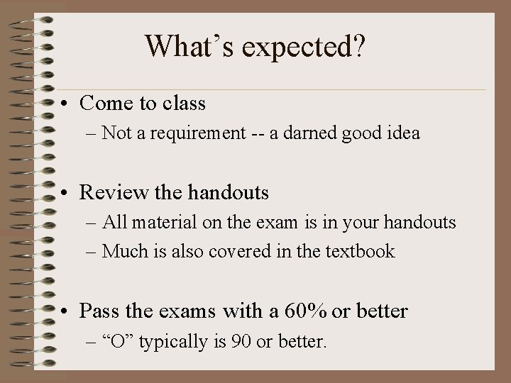 What’s expected? • Come to class – Not a requirement -- a darned good