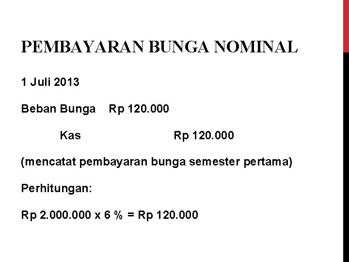 PEMBAYARAN BUNGA NOMINAL 1 Juli 2013 Beban Bunga Kas Rp 120. 000 (mencatat pembayaran