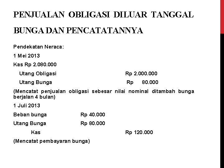 PENJUALAN OBLIGASI DILUAR TANGGAL BUNGA DAN PENCATATANNYA Pendekatan Neraca: 1 Mei 2013 Kas Rp