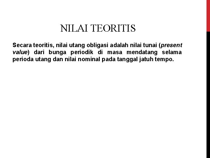 NILAI TEORITIS Secara teoritis, nilai utang obligasi adalah nilai tunai (present value) dari bunga