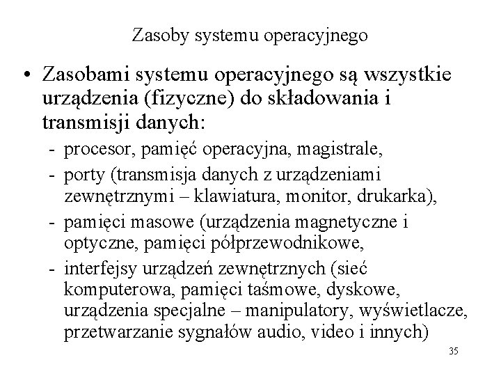 Zasoby systemu operacyjnego • Zasobami systemu operacyjnego są wszystkie urządzenia (fizyczne) do składowania i