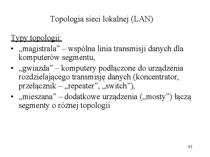 Topologia sieci lokalnej (LAN) Typy topologii: • „magistrala” – wspólna linia transmisji danych dla