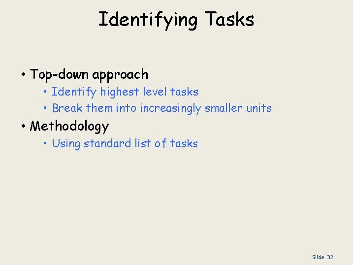 Identifying Tasks • Top-down approach • Identify highest level tasks • Break them into
