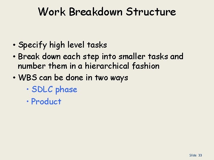 Work Breakdown Structure • Specify high level tasks • Break down each step into