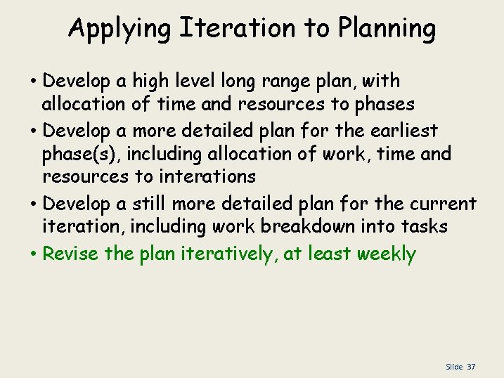 Applying Iteration to Planning • Develop a high level long range plan, with allocation