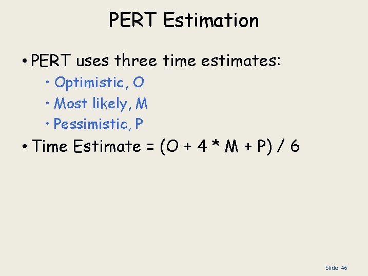 PERT Estimation • PERT uses three time estimates: • Optimistic, O • Most likely,