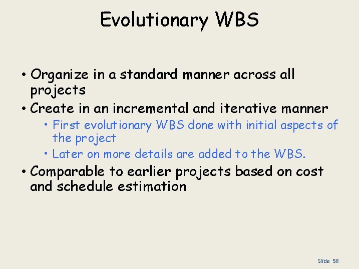 Evolutionary WBS • Organize in a standard manner across all projects • Create in