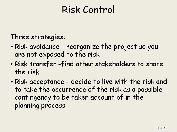 Risk Control Three strategies: • Risk avoidance - reorganize the project so you are