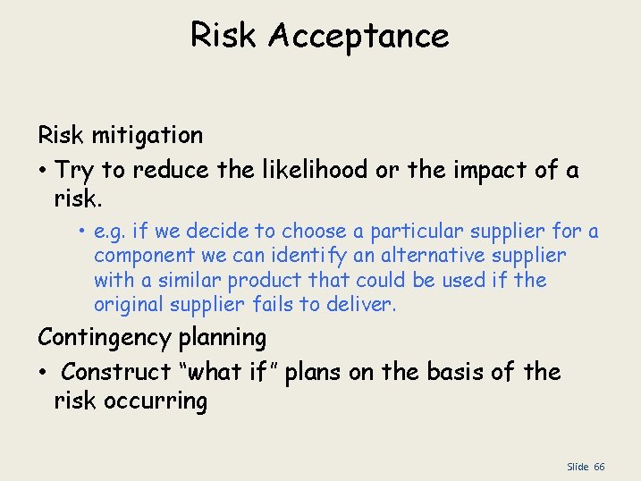 Risk Acceptance Risk mitigation • Try to reduce the likelihood or the impact of