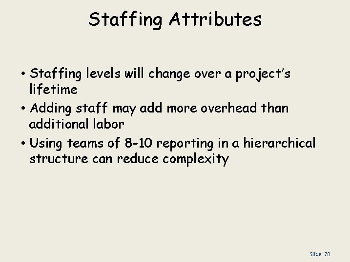 Staffing Attributes • Staffing levels will change over a project’s lifetime • Adding staff