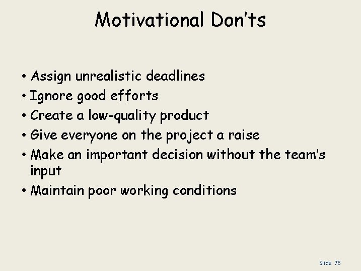 Motivational Don’ts Assign unrealistic deadlines Ignore good efforts Create a low-quality product Give everyone