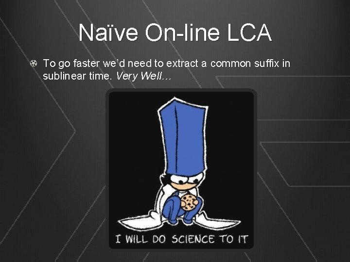 Naïve On-line LCA To go faster we’d need to extract a common suffix in