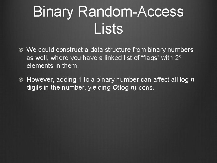 Binary Random-Access Lists We could construct a data structure from binary numbers as well,