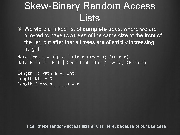 Skew-Binary Random Access Lists We store a linked list of complete trees, where we