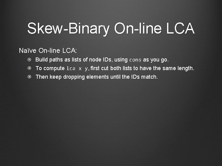 Skew-Binary On-line LCA Naïve On-line LCA: Build paths as lists of node IDs, using