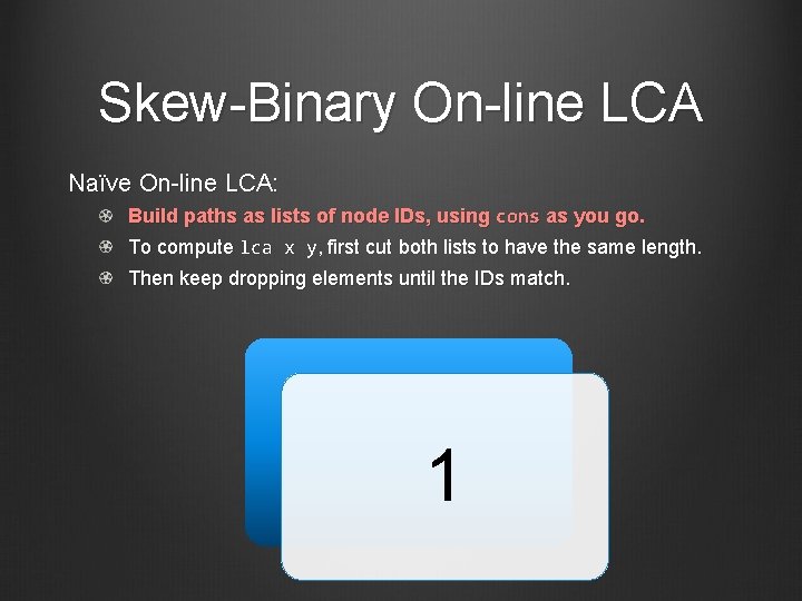 Skew-Binary On-line LCA Naïve On-line LCA: Build paths as lists of node IDs, using