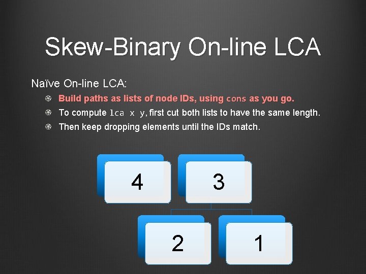 Skew-Binary On-line LCA Naïve On-line LCA: Build paths as lists of node IDs, using