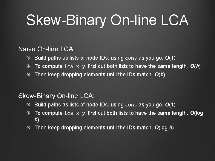 Skew-Binary On-line LCA Naïve On-line LCA: Build paths as lists of node IDs, using