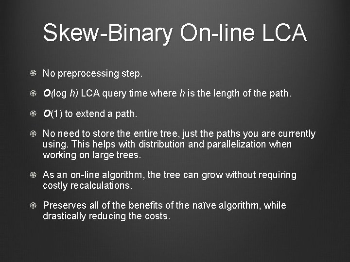 Skew-Binary On-line LCA No preprocessing step. O(log h) LCA query time where h is