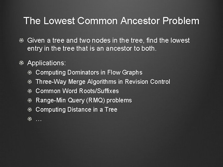 The Lowest Common Ancestor Problem Given a tree and two nodes in the tree,