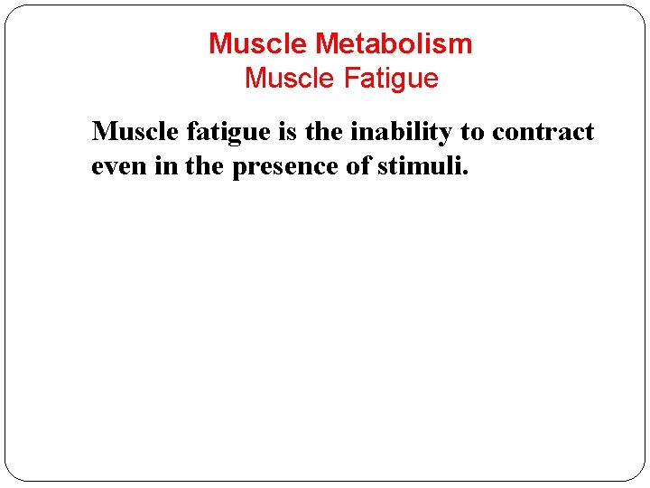 Muscle Metabolism Muscle Fatigue Muscle fatigue is the inability to contract even in the