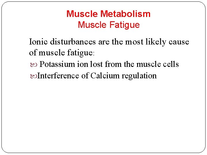 Muscle Metabolism Muscle Fatigue Ionic disturbances are the most likely cause of muscle fatigue: