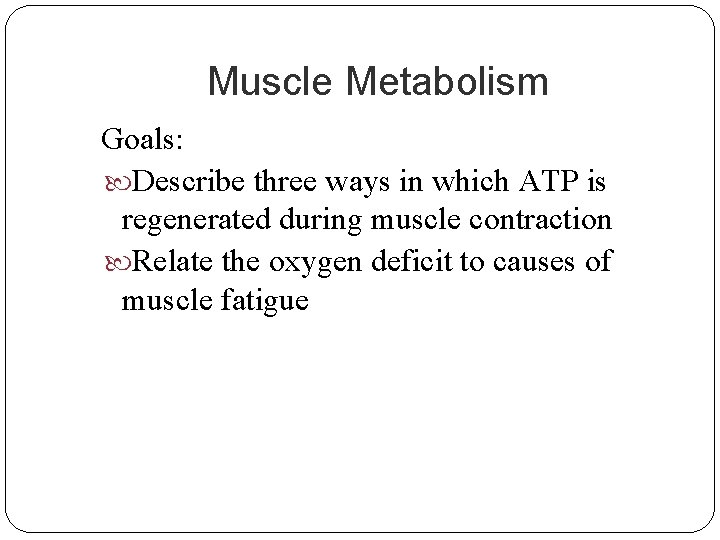 Muscle Metabolism Goals: Describe three ways in which ATP is regenerated during muscle contraction