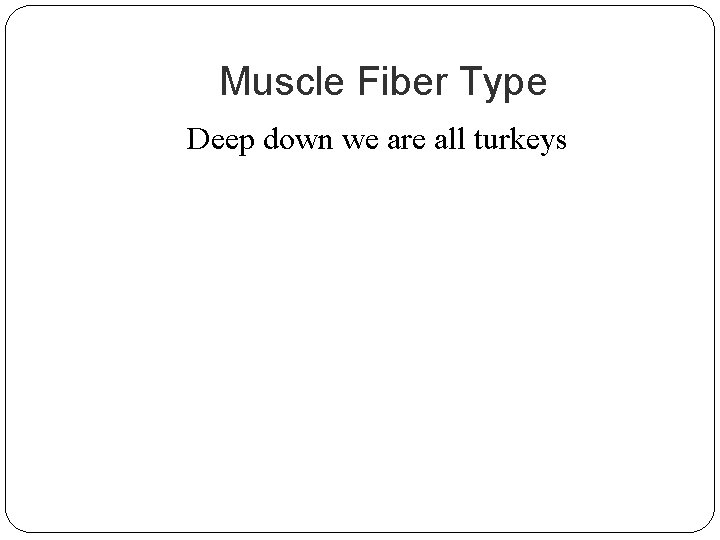 Muscle Fiber Type Deep down we are all turkeys 