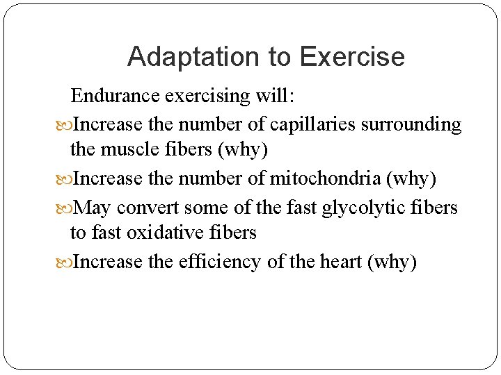 Adaptation to Exercise Endurance exercising will: Increase the number of capillaries surrounding the muscle