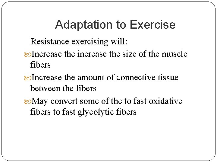 Adaptation to Exercise Resistance exercising will: Increase the increase the size of the muscle