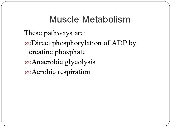 Muscle Metabolism These pathways are: Direct phosphorylation of ADP by creatine phosphate Anaerobic glycolysis