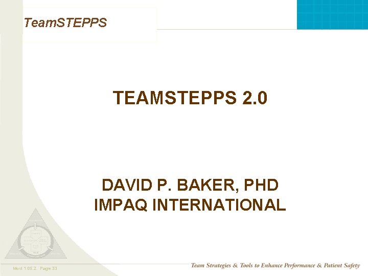 Team. STEPPS TEAMSTEPPS 2. 0 DAVID P. BAKER, PHD IMPAQ INTERNATIONAL Mod 1 05.