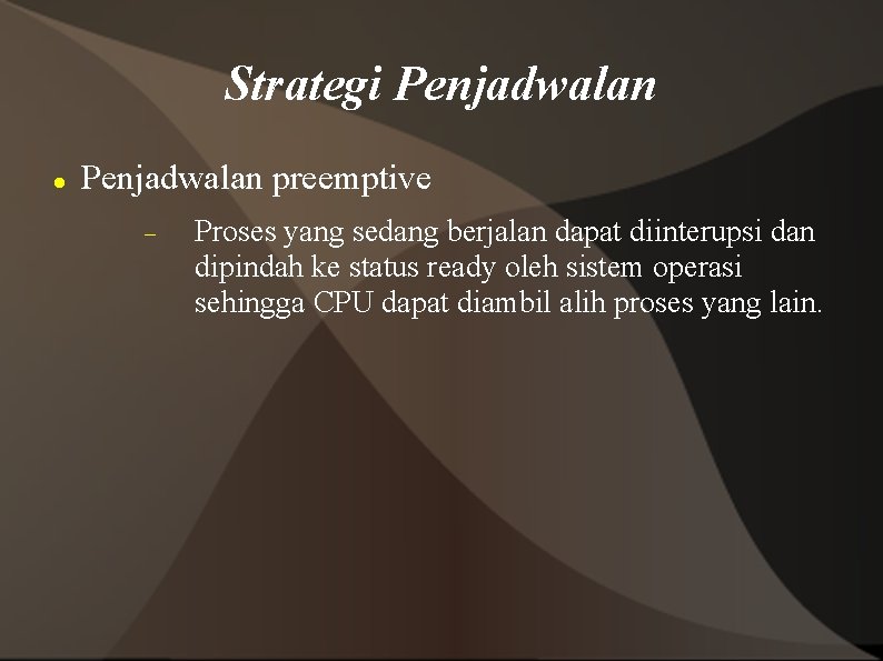 Strategi Penjadwalan preemptive Proses yang sedang berjalan dapat diinterupsi dan dipindah ke status ready