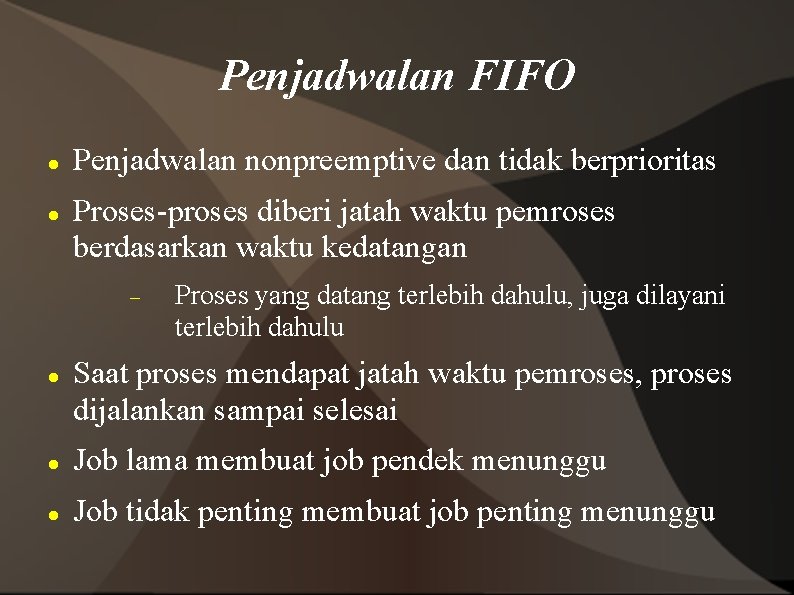 Penjadwalan FIFO Penjadwalan nonpreemptive dan tidak berprioritas Proses-proses diberi jatah waktu pemroses berdasarkan waktu