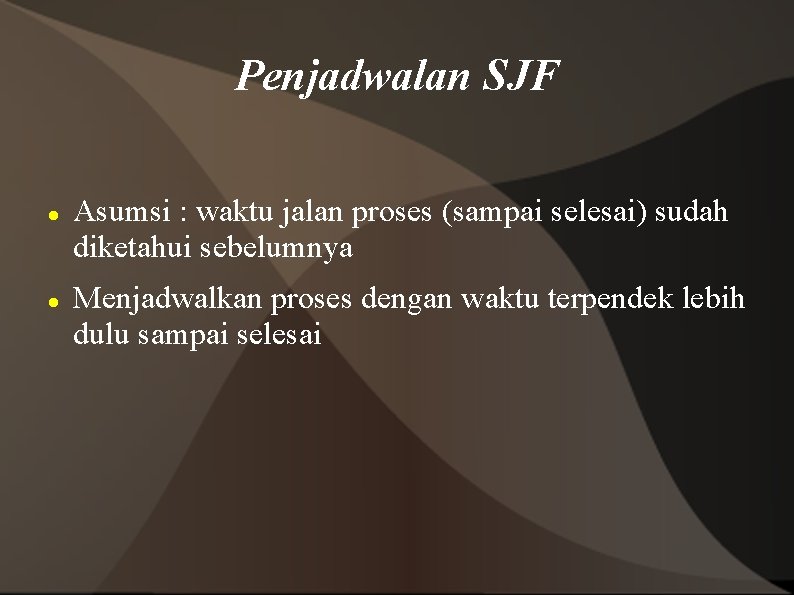 Penjadwalan SJF Asumsi : waktu jalan proses (sampai selesai) sudah diketahui sebelumnya Menjadwalkan proses