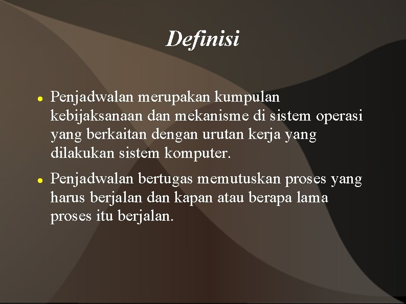 Definisi Penjadwalan merupakan kumpulan kebijaksanaan dan mekanisme di sistem operasi yang berkaitan dengan urutan