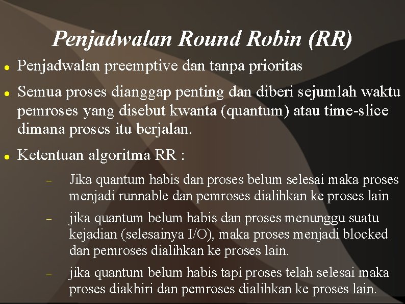 Penjadwalan Round Robin (RR) Penjadwalan preemptive dan tanpa prioritas Semua proses dianggap penting dan