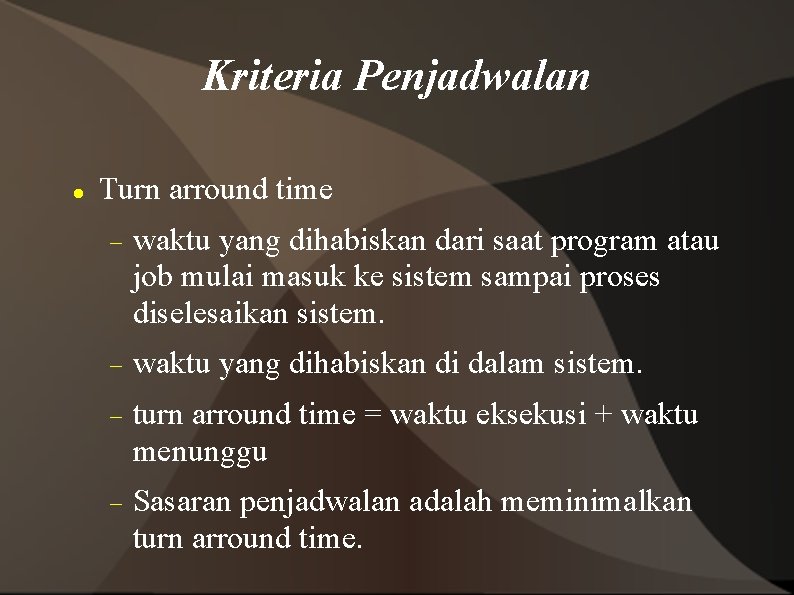 Kriteria Penjadwalan Turn arround time waktu yang dihabiskan dari saat program atau job mulai