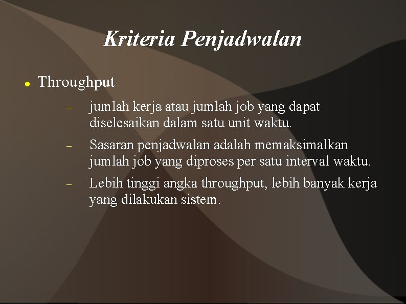 Kriteria Penjadwalan Throughput jumlah kerja atau jumlah job yang dapat diselesaikan dalam satu unit